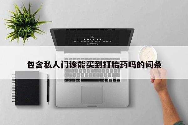 网上打胎药私人店,打胎药专卖包含私人门诊能买到打胎药吗的词条