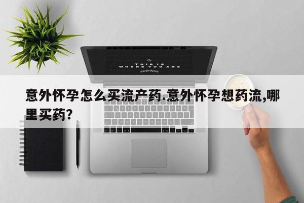 网上打胎药私人店,打胎药专卖意外怀孕怎么买流产药.意外怀孕想药流,哪里买药？