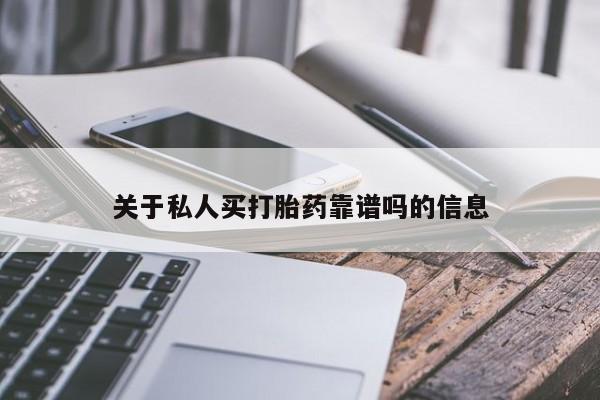 网上打胎药私人店,打胎药专卖关于私人买打胎药靠谱吗的信息