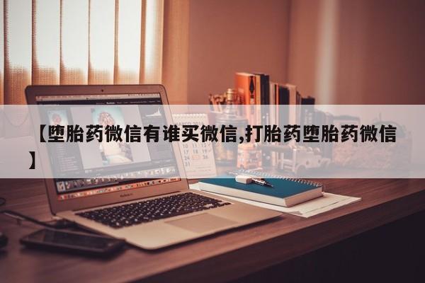 网上打胎药私人店,打胎药专卖【堕胎药微信有谁买微信,打胎药堕胎药微信】