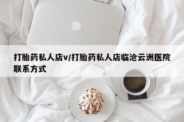 网上打胎药私人店,打胎药专卖打胎药私人店v/打胎药私人店临沧云洲医院联系方式