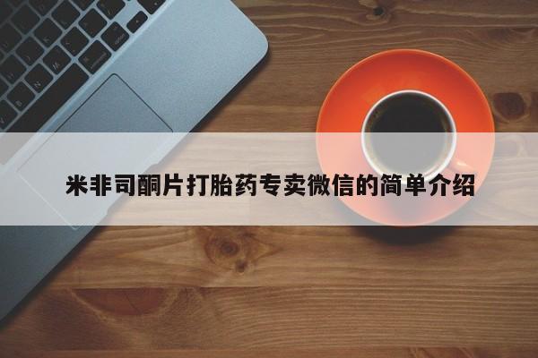 网上打胎药私人店,打胎药专卖米非司酮片打胎药专卖微信的简单介绍