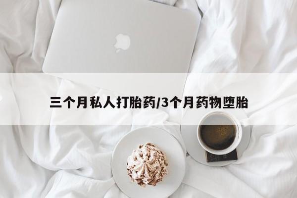 网上打胎药私人店,打胎药专卖三个月私人打胎药/3个月药物堕胎